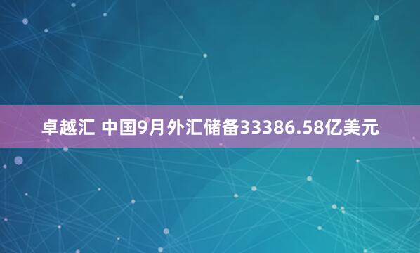 卓越汇 中国9月外汇储备33386.58亿美元